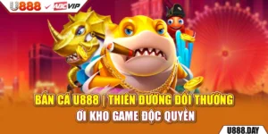 Bắn Cá U888 | Thiên Đường Đổi Thưởng Với Kho Game Độc Quyền